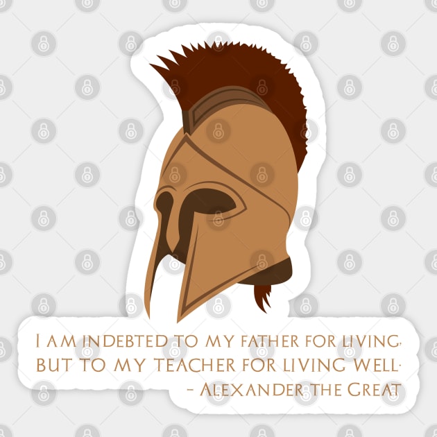 I am indebted to my father for living, but to my teacher for living well - Alexander The Great Sticker by Styr Designs